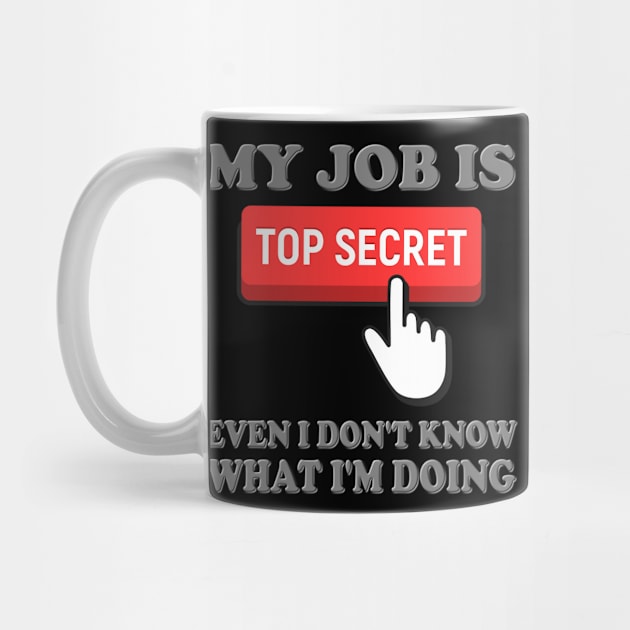 Top Secret, My Job Is Top Secret, Even I Don't Know What I'm Doing, Funny Sayings, Funny Quote, Funny Gift, Funny Slogan, Job Gift, Job Role, Job Week Or Holiday Gift by DESIGN SPOTLIGHT